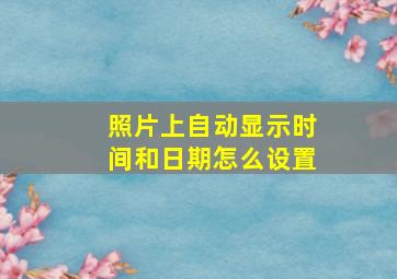 照片上自动显示时间和日期怎么设置