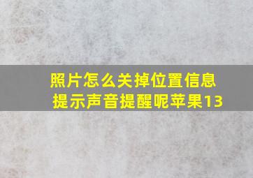 照片怎么关掉位置信息提示声音提醒呢苹果13