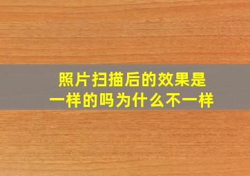 照片扫描后的效果是一样的吗为什么不一样