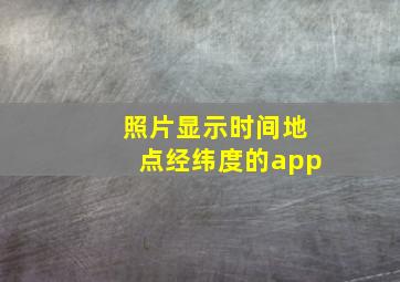 照片显示时间地点经纬度的app