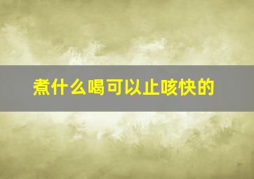 煮什么喝可以止咳快的