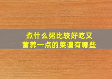 煮什么粥比较好吃又营养一点的菜谱有哪些