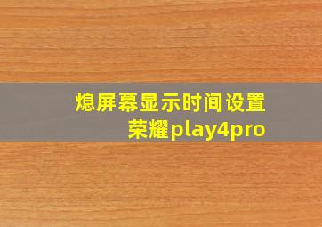 熄屏幕显示时间设置荣耀play4pro