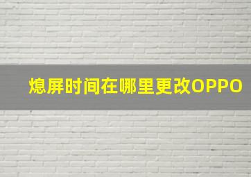 熄屏时间在哪里更改OPPO