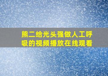 熊二给光头强做人工呼吸的视频播放在线观看