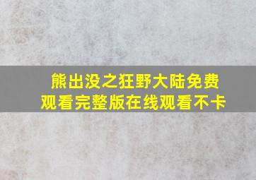 熊出没之狂野大陆免费观看完整版在线观看不卡