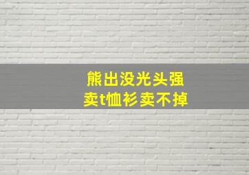 熊出没光头强卖t恤衫卖不掉