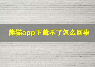 熊猫app下载不了怎么回事