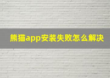 熊猫app安装失败怎么解决