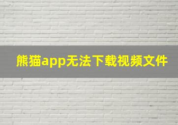 熊猫app无法下载视频文件