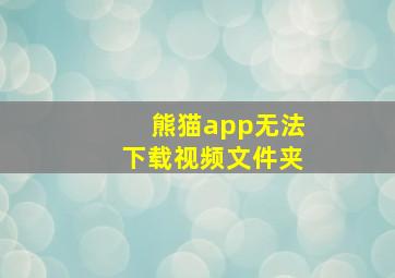 熊猫app无法下载视频文件夹