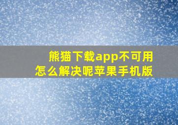 熊猫下载app不可用怎么解决呢苹果手机版