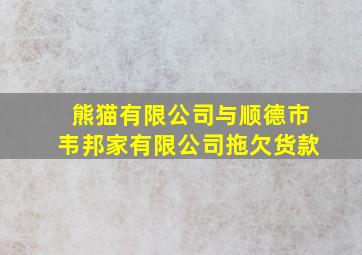 熊猫有限公司与顺德市韦邦家有限公司拖欠货款