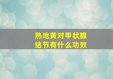 熟地黄对甲状腺结节有什么功效