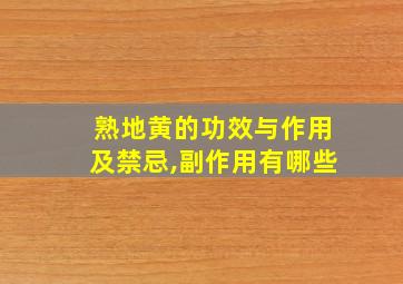 熟地黄的功效与作用及禁忌,副作用有哪些