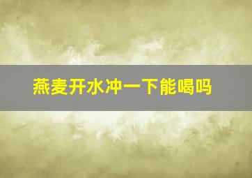 燕麦开水冲一下能喝吗