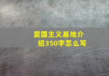 爱国主义基地介绍350字怎么写