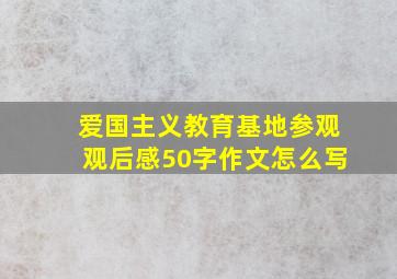 爱国主义教育基地参观观后感50字作文怎么写