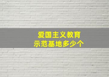 爱国主义教育示范基地多少个