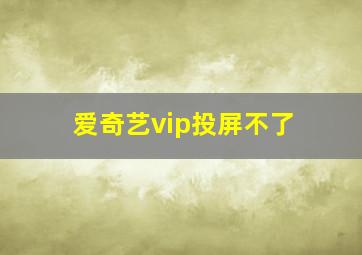 爱奇艺vip投屏不了