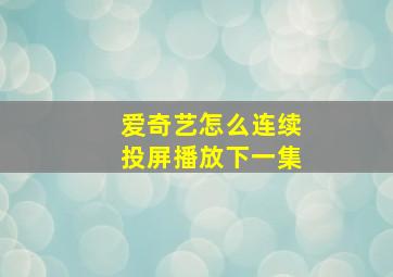 爱奇艺怎么连续投屏播放下一集