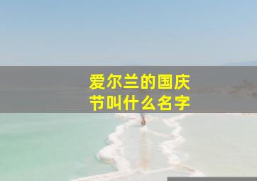 爱尔兰的国庆节叫什么名字