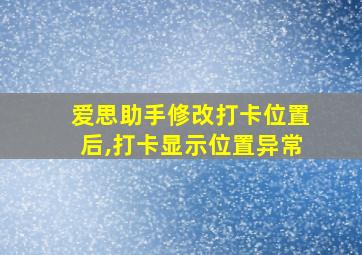 爱思助手修改打卡位置后,打卡显示位置异常