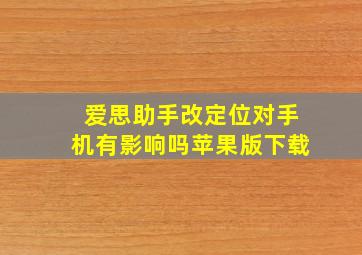 爱思助手改定位对手机有影响吗苹果版下载