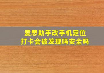 爱思助手改手机定位打卡会被发现吗安全吗