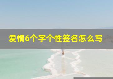 爱情6个字个性签名怎么写