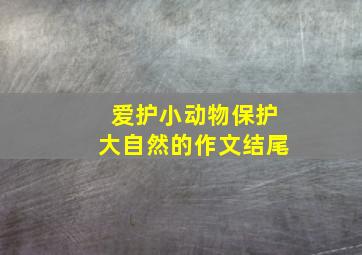 爱护小动物保护大自然的作文结尾