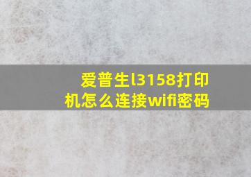 爱普生l3158打印机怎么连接wifi密码