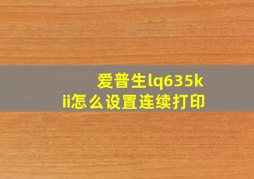 爱普生lq635kii怎么设置连续打印