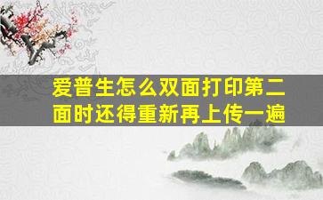 爱普生怎么双面打印第二面时还得重新再上传一遍