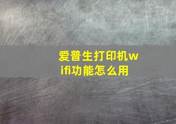 爱普生打印机wifi功能怎么用