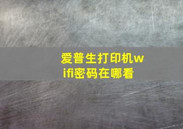 爱普生打印机wifi密码在哪看