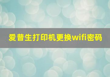 爱普生打印机更换wifi密码