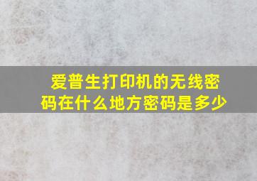 爱普生打印机的无线密码在什么地方密码是多少