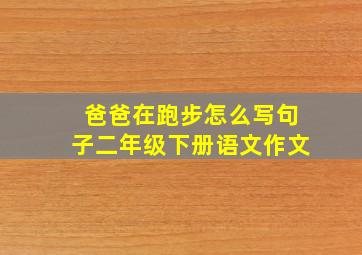 爸爸在跑步怎么写句子二年级下册语文作文