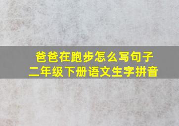 爸爸在跑步怎么写句子二年级下册语文生字拼音