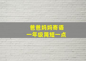 爸爸妈妈寄语一年级简短一点