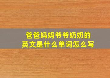 爸爸妈妈爷爷奶奶的英文是什么单词怎么写