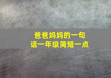 爸爸妈妈的一句话一年级简短一点