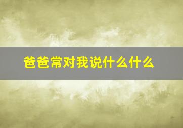 爸爸常对我说什么什么