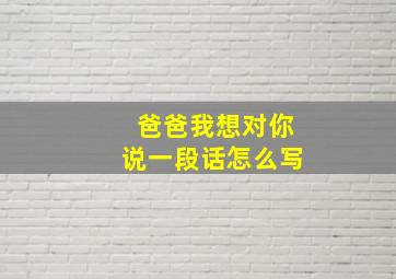 爸爸我想对你说一段话怎么写