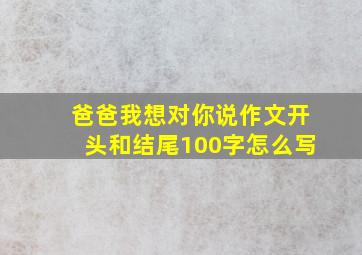 爸爸我想对你说作文开头和结尾100字怎么写