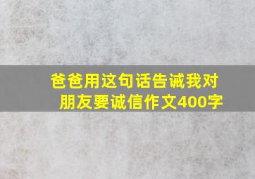 爸爸用这句话告诫我对朋友要诚信作文400字