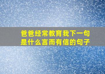 爸爸经常教育我下一句是什么言而有信的句子