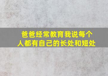 爸爸经常教育我说每个人都有自己的长处和短处