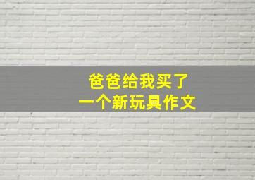 爸爸给我买了一个新玩具作文